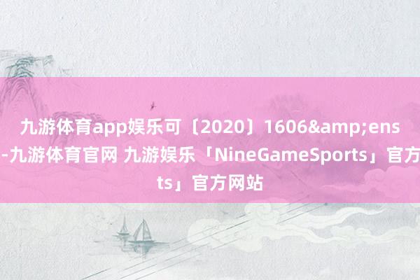 九游体育app娱乐可〔2020〕1606&ensp;号-九游体育官网 九游娱乐「NineGameSports」官方网站