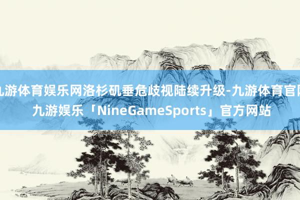九游体育娱乐网洛杉矶垂危歧视陆续升级-九游体育官网 九游娱乐「NineGameSports」官方网站